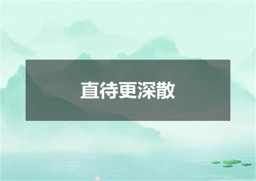 直待更深散