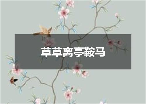 草草离亭鞍马