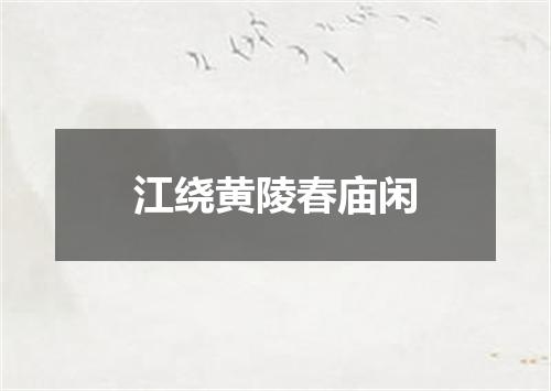 江绕黄陵春庙闲