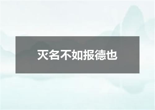 灭名不如报德也