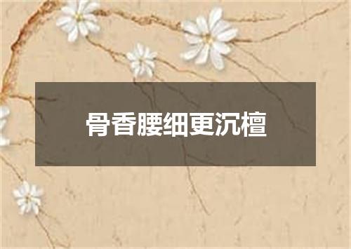 骨香腰细更沉檀