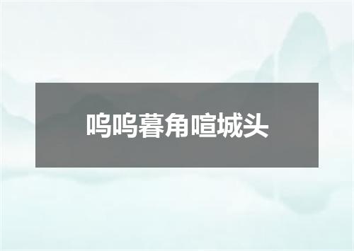 呜呜暮角喧城头