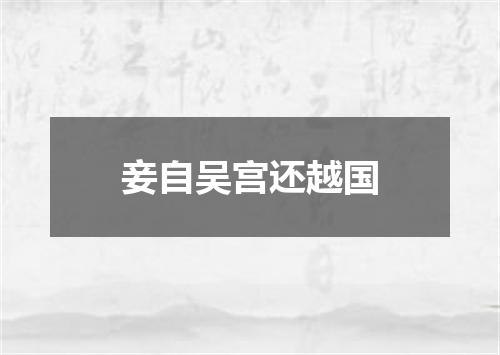 妾自吴宫还越国