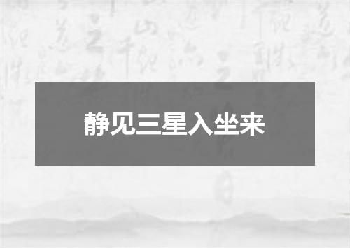 静见三星入坐来