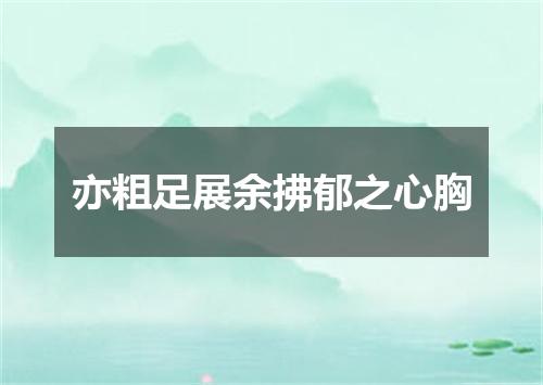 亦粗足展余拂郁之心胸