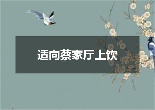 适向蔡家厅上饮