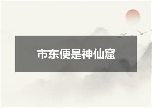 市东便是神仙窟