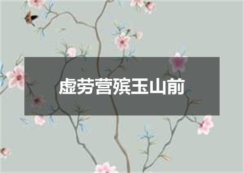 虚劳营殡玉山前