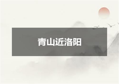 青山近洛阳