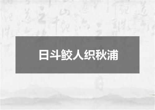日斗鲛人织秋浦