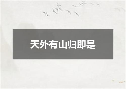 天外有山归即是