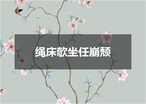 绳床欹坐任崩颓