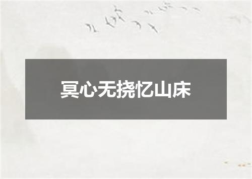 冥心无挠忆山床