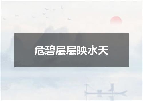 危碧层层映水天