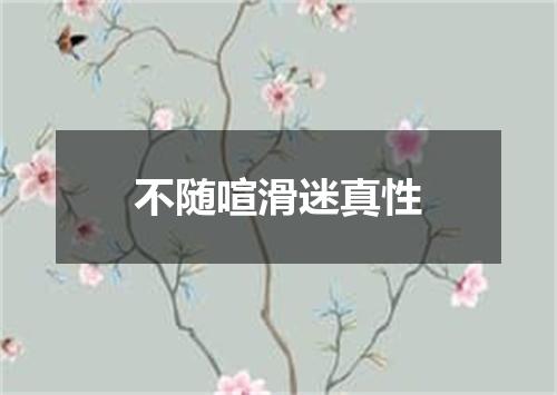 不随喧滑迷真性