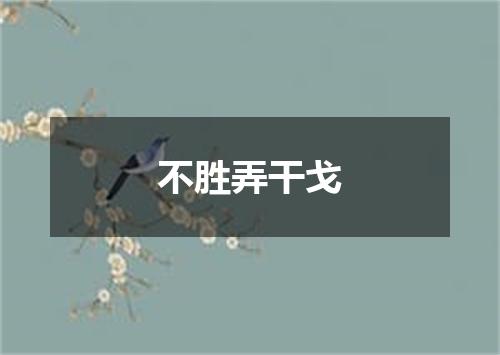 不胜弄干戈