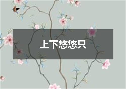 上下悠悠只