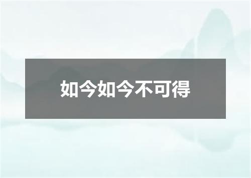 如今如今不可得