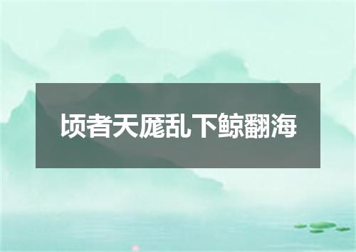 顷者天厖乱下鲸翻海