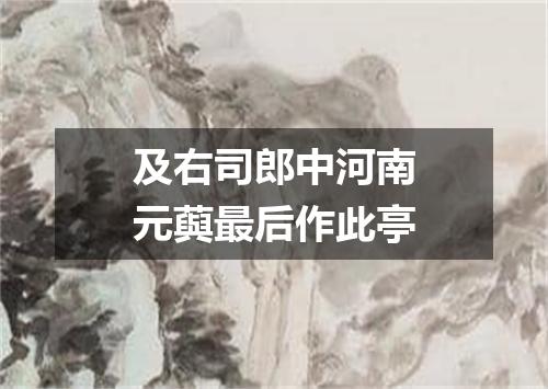 及右司郎中河南元藇最后作此亭