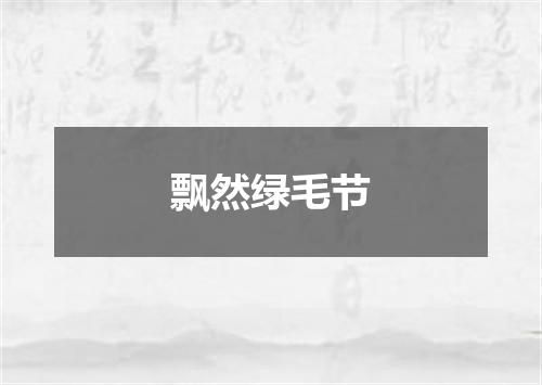 飘然绿毛节