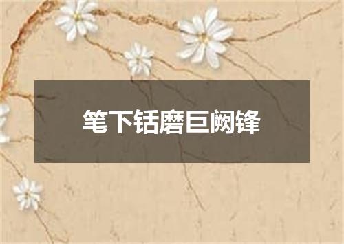 笔下铦磨巨阙锋