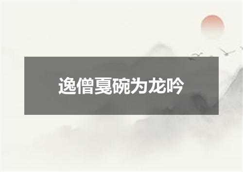 逸僧戛碗为龙吟