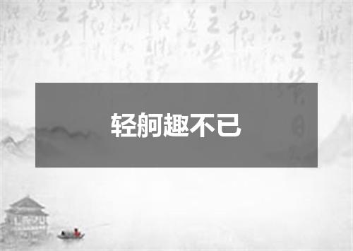 轻舸趣不已