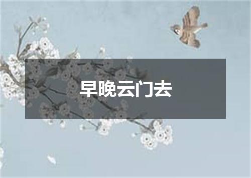 早晚云门去