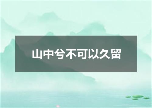 山中兮不可以久留