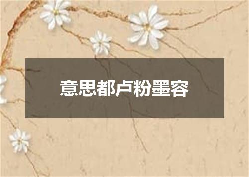意思都卢粉墨容