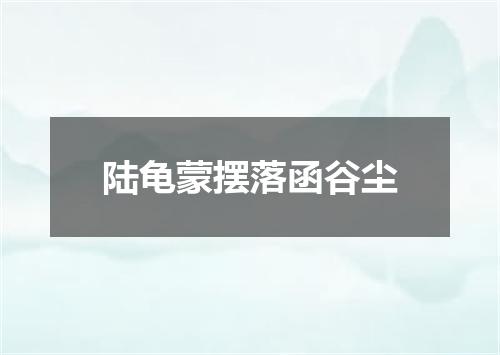 陆龟蒙摆落函谷尘