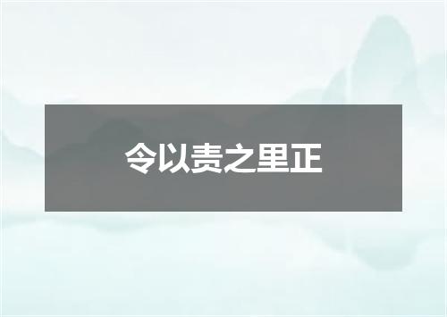 令以责之里正