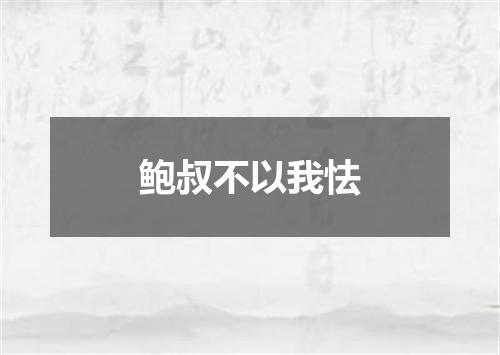 鲍叔不以我怯