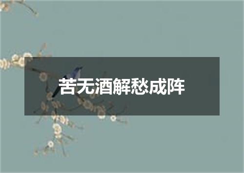 苦无酒解愁成阵