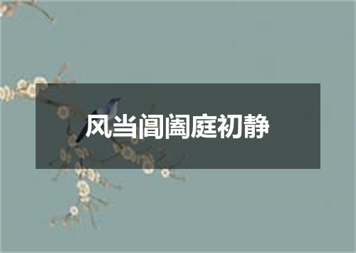 风当阊阖庭初静