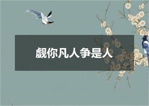 觑你凡人争是人