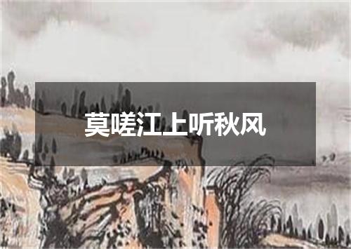 莫嗟江上听秋风