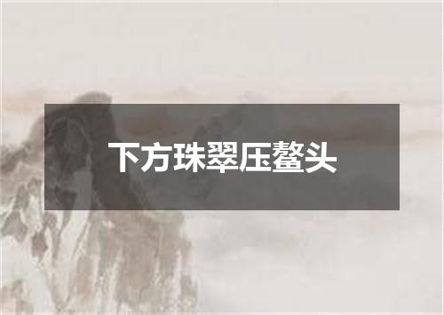 下方珠翠压鳌头