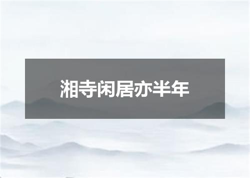 湘寺闲居亦半年