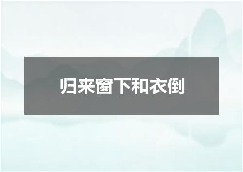 归来窗下和衣倒