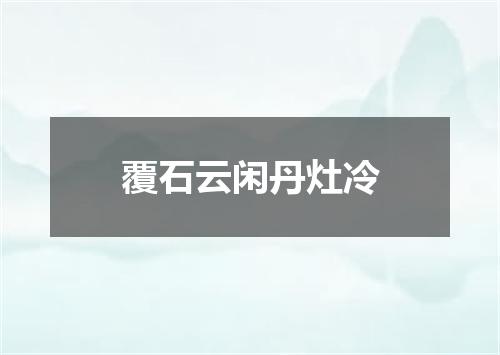 覆石云闲丹灶冷