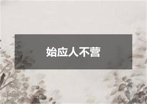 始应人不营