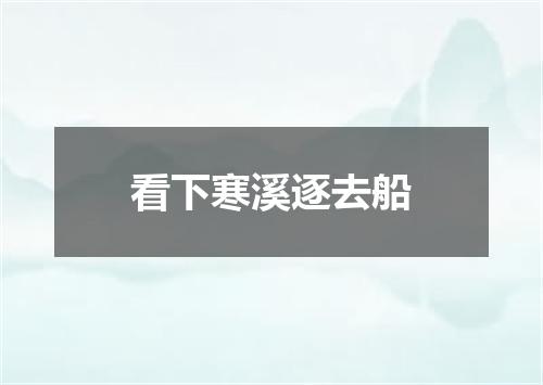 看下寒溪逐去船