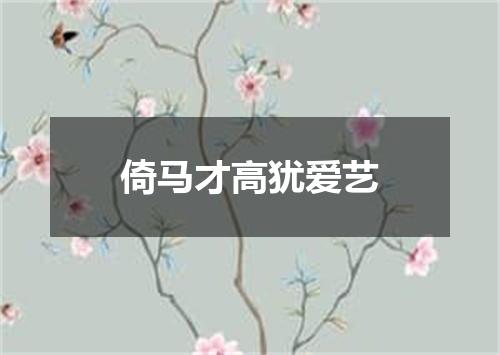 倚马才高犹爱艺