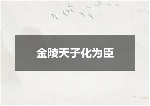 金陵天子化为臣