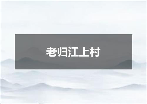 老归江上村