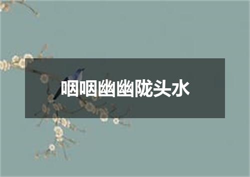 咽咽幽幽陇头水