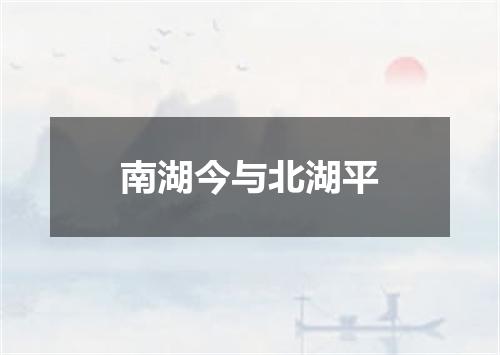 南湖今与北湖平