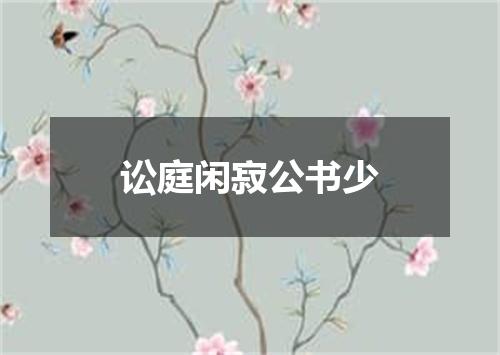 讼庭闲寂公书少